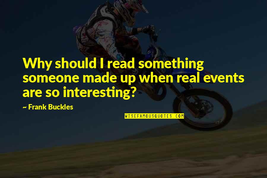 Events Quotes By Frank Buckles: Why should I read something someone made up