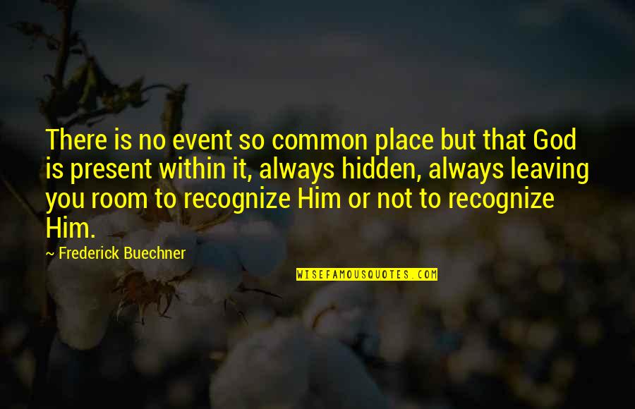 Events Quotes By Frederick Buechner: There is no event so common place but