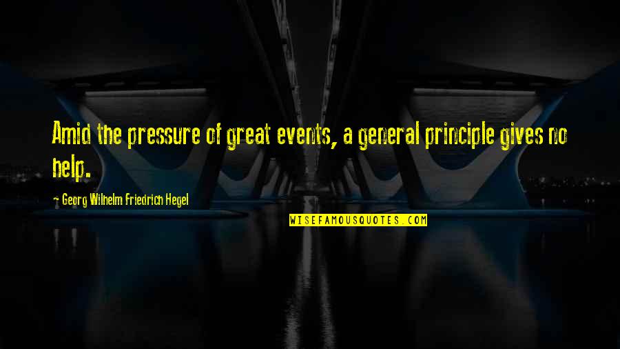 Events Quotes By Georg Wilhelm Friedrich Hegel: Amid the pressure of great events, a general