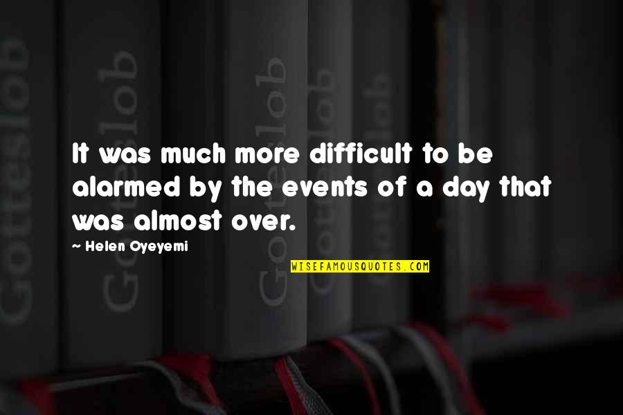 Events Quotes By Helen Oyeyemi: It was much more difficult to be alarmed