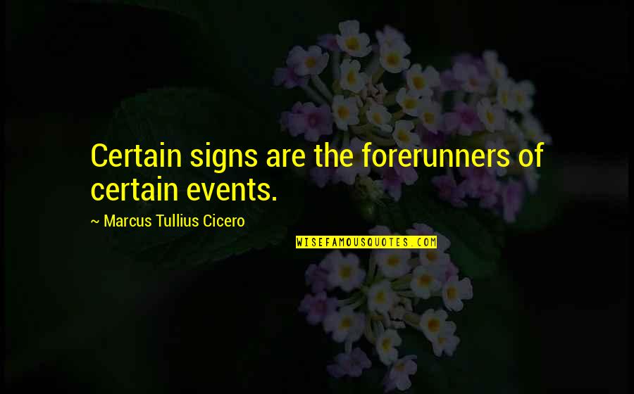 Events Quotes By Marcus Tullius Cicero: Certain signs are the forerunners of certain events.