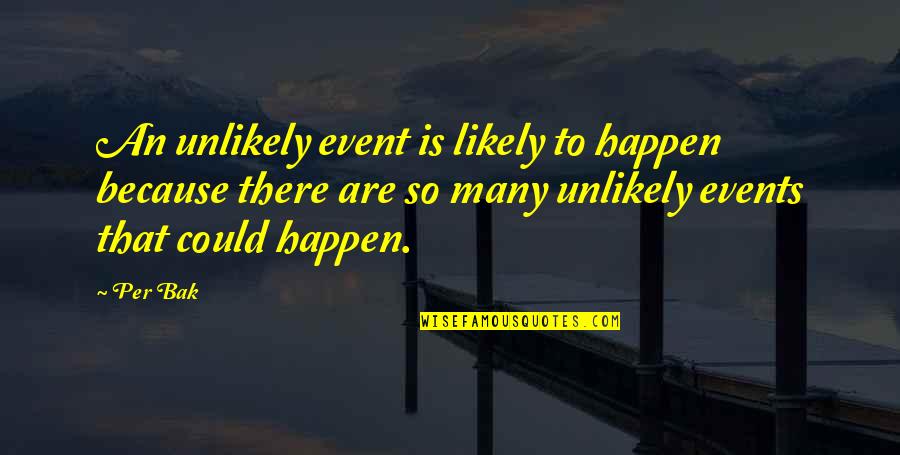 Events Quotes By Per Bak: An unlikely event is likely to happen because