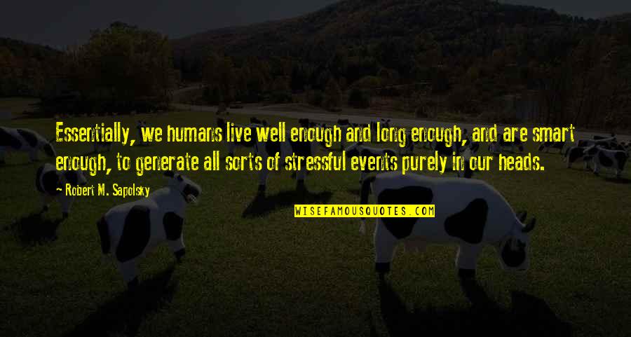 Events Quotes By Robert M. Sapolsky: Essentially, we humans live well enough and long