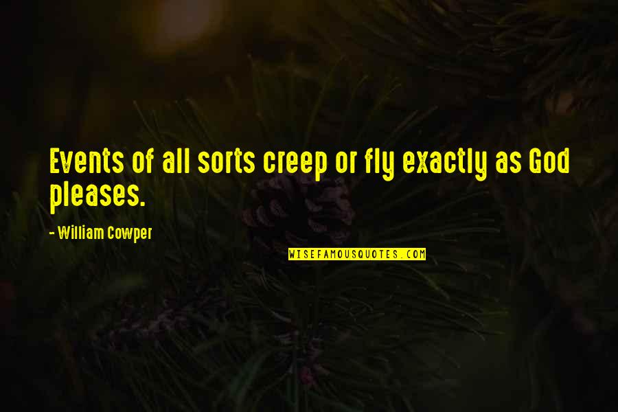 Events Quotes By William Cowper: Events of all sorts creep or fly exactly
