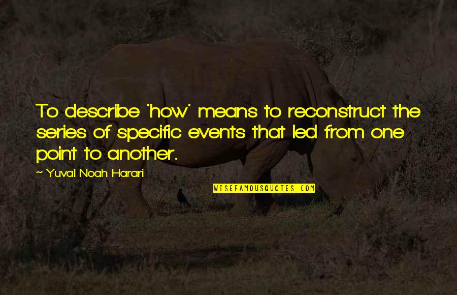 Events Quotes By Yuval Noah Harari: To describe 'how' means to reconstruct the series