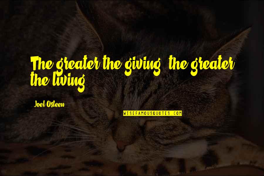 Events Shaping Lives Quotes By Joel Osteen: The greater the giving, the greater the living.