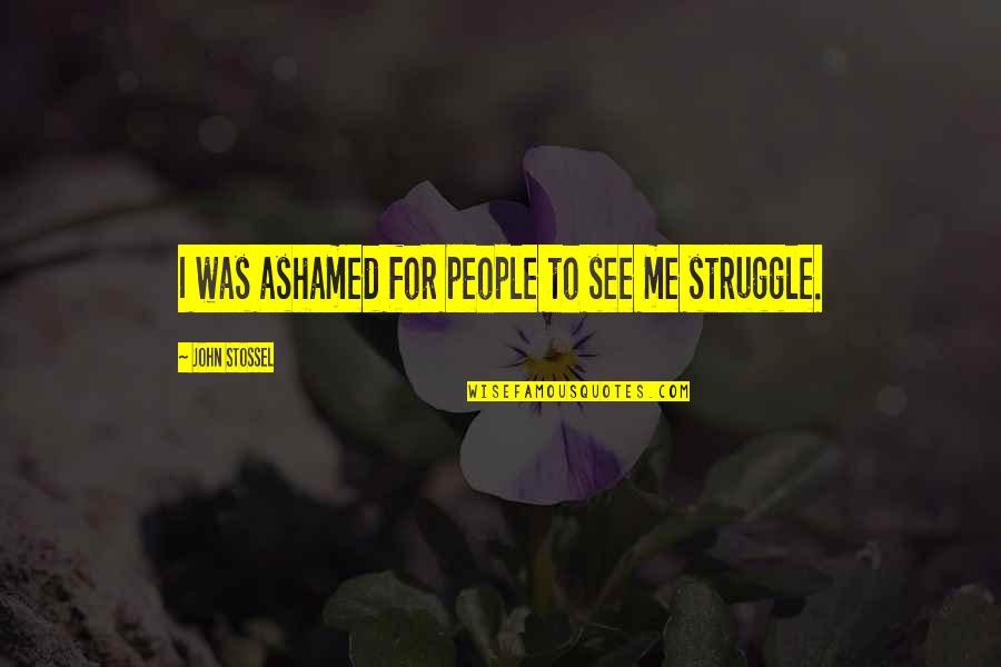 Events That Changed Your Life Quotes By John Stossel: I was ashamed for people to see me