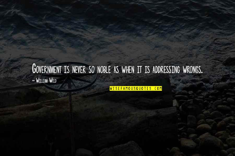 Eventualidades Quotes By William Weld: Government is never so noble as when it