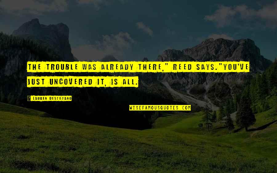 Eventualites Quotes By Lauren DeStefano: The trouble was already there," Reed says."You've just Eventualites Quotes By Lauren DeStefano: The trouble was already there," Reed says."You've just