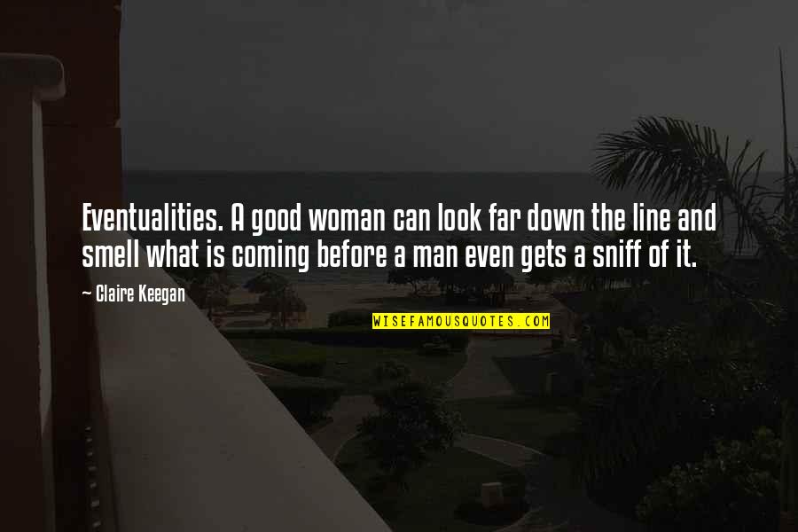 Eventualities Quotes By Claire Keegan: Eventualities. A good woman can look far down