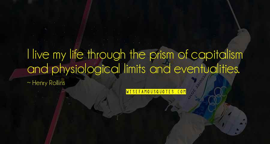 Eventualities Quotes By Henry Rollins: I live my life through the prism of