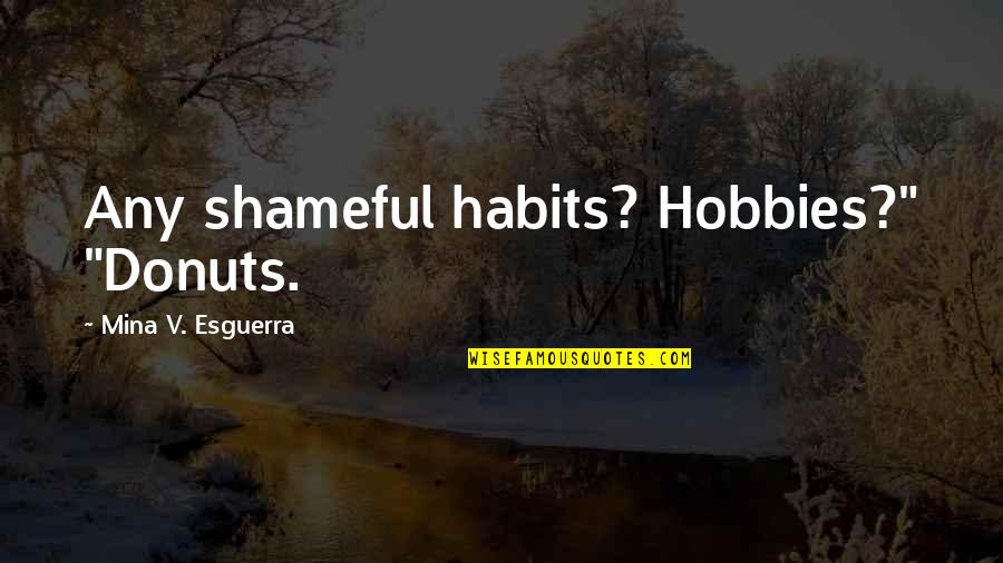 Eventualities Syn Quotes By Mina V. Esguerra: Any shameful habits? Hobbies?" "Donuts.