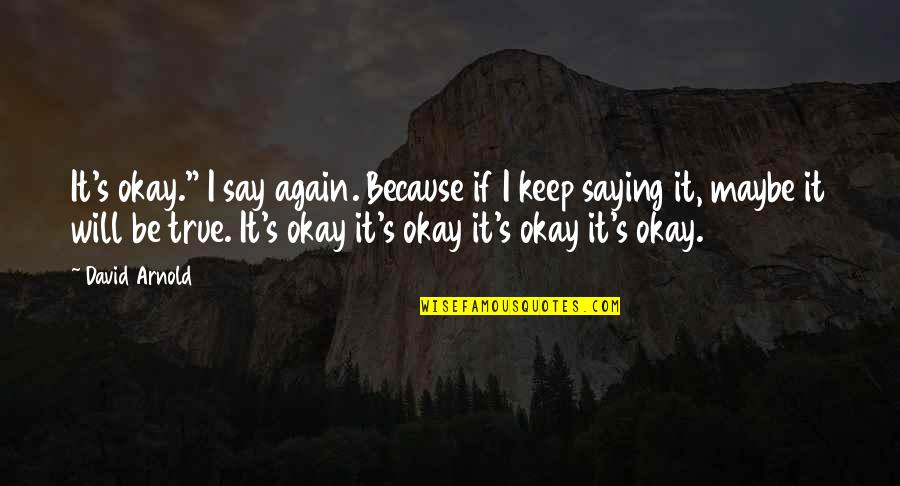 Eventuality Antonym Quotes By David Arnold: It's okay." I say again. Because if I