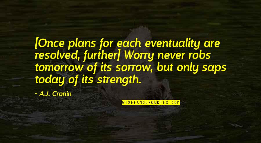 Eventuality Quotes By A.J. Cronin: [Once plans for each eventuality are resolved, further]