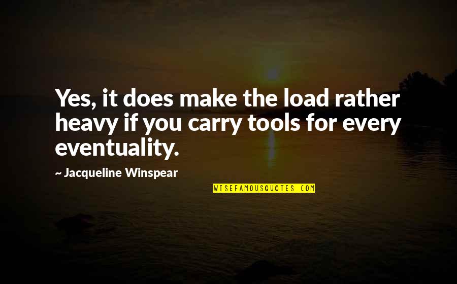 Eventuality Quotes By Jacqueline Winspear: Yes, it does make the load rather heavy