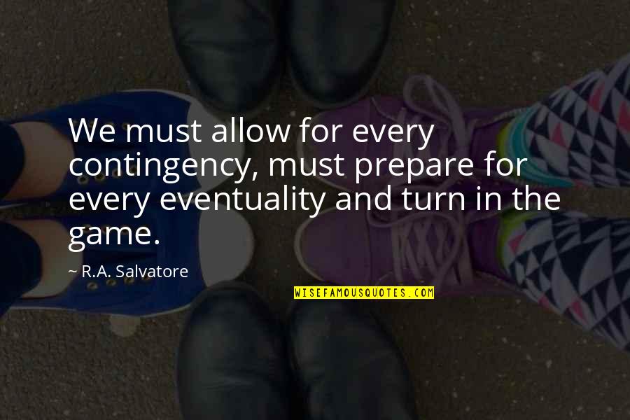 Eventuality Quotes By R.A. Salvatore: We must allow for every contingency, must prepare