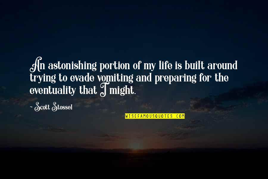 Eventuality Quotes By Scott Stossel: An astonishing portion of my life is built Eventuality Quotes By Scott Stossel: An astonishing portion of my life is built