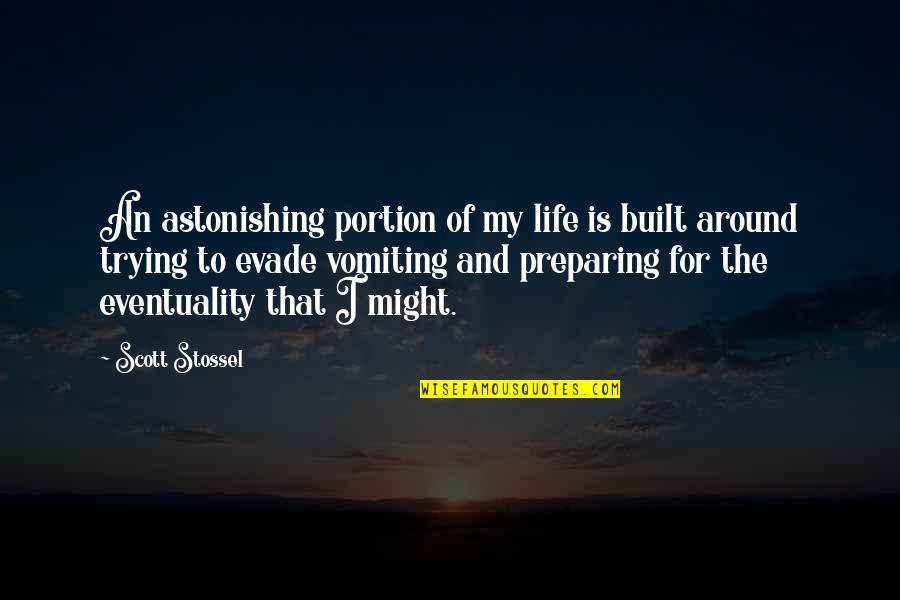 Eventuality Quotes By Scott Stossel: An astonishing portion of my life is built