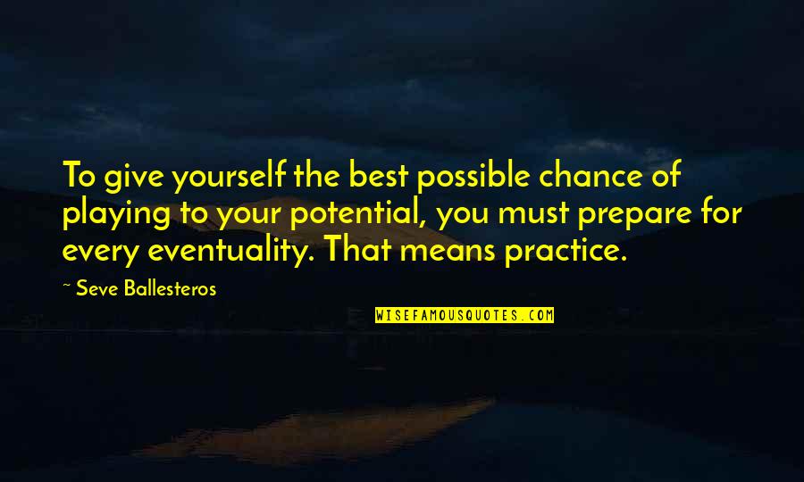 Eventuality Quotes By Seve Ballesteros: To give yourself the best possible chance of