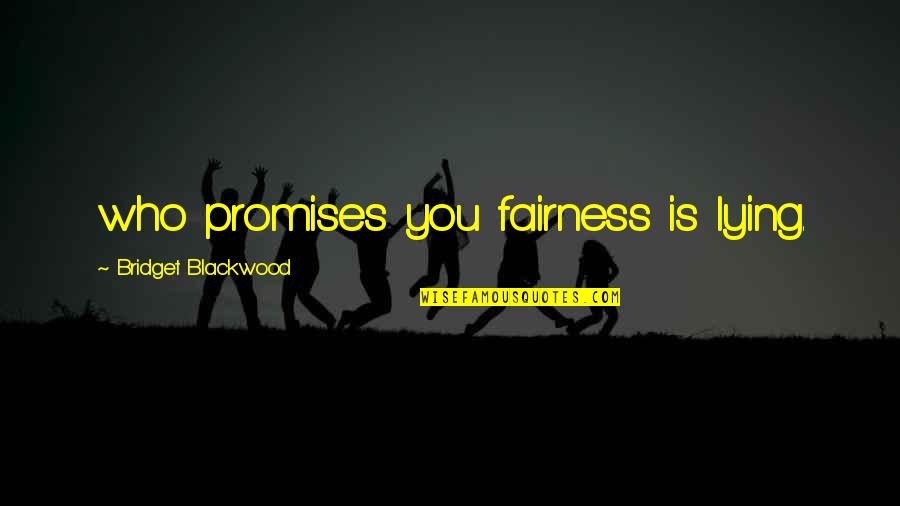 Eventually All Things Merge Into One Quotes By Bridget Blackwood: who promises you fairness is lying.