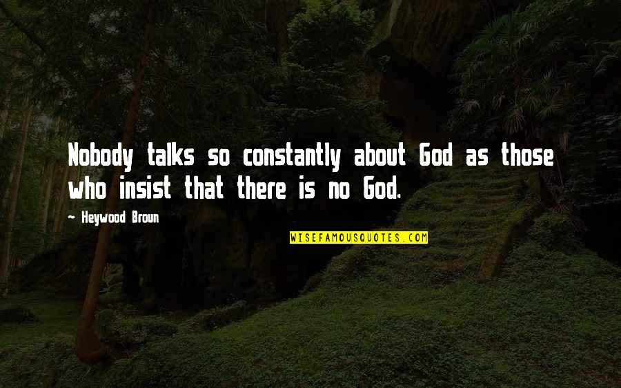 Eventually All Things Merge Into One Quotes By Heywood Broun: Nobody talks so constantly about God as those