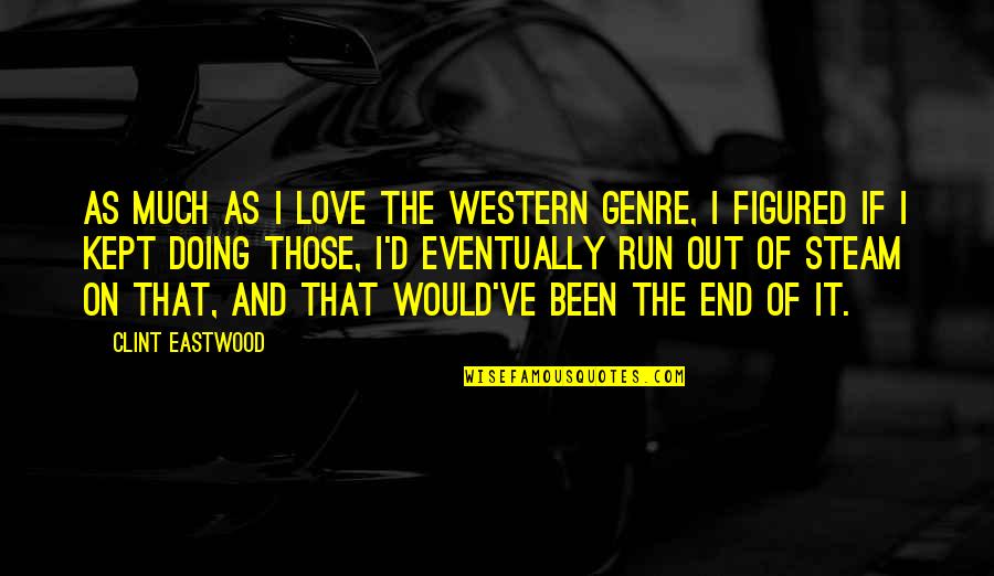 Eventually Love Quotes By Clint Eastwood: As much as I love the Western genre,
