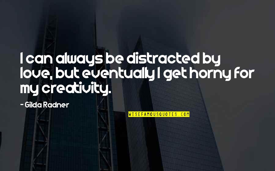 Eventually Love Quotes By Gilda Radner: I can always be distracted by love, but