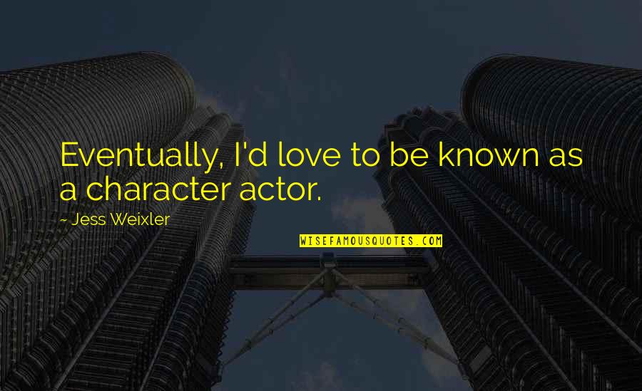 Eventually Love Quotes By Jess Weixler: Eventually, I'd love to be known as a Eventually Love Quotes By Jess Weixler: Eventually, I'd love to be known as a