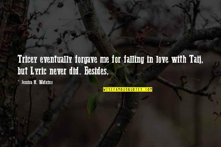 Eventually Love Quotes By Jessica N. Watkins: Tricey eventually forgave me for falling in love