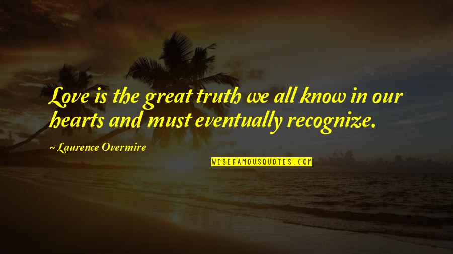 Eventually Love Quotes By Laurence Overmire: Love is the great truth we all know