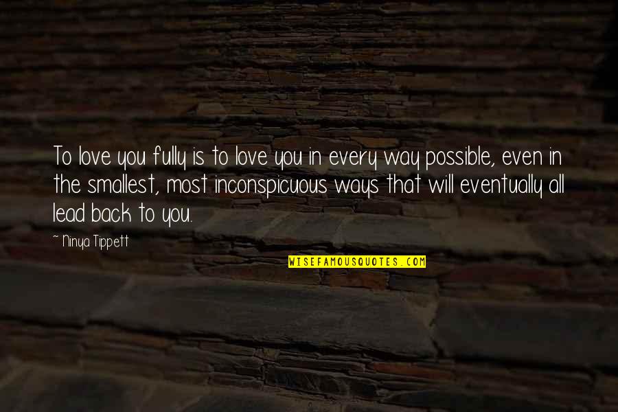 Eventually Love Quotes By Ninya Tippett: To love you fully is to love you