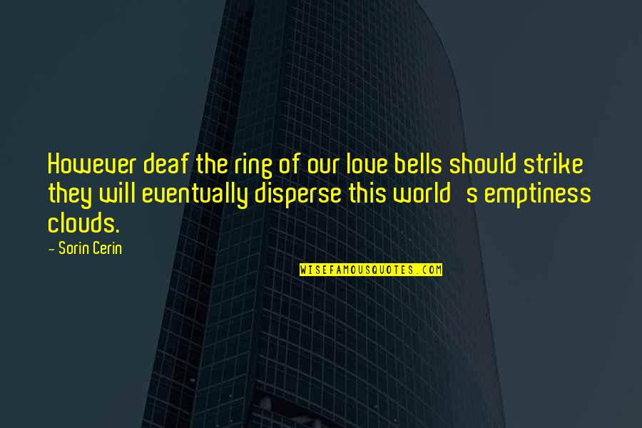 Eventually Love Quotes By Sorin Cerin: However deaf the ring of our love bells Eventually Love Quotes By Sorin Cerin: However deaf the ring of our love bells