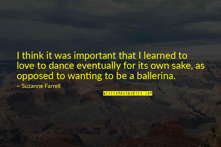 Eventually Love Quotes By Suzanne Farrell: I think it was important that I learned