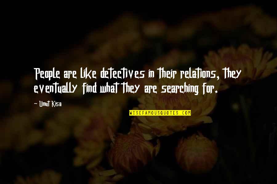 Eventually Love Quotes By Umut Kisa: People are like detectives in their relations, they