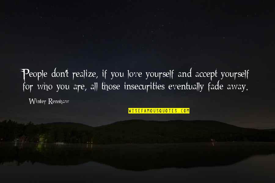 Eventually Love Quotes By Winter Renshaw: People don't realize, if you love yourself and