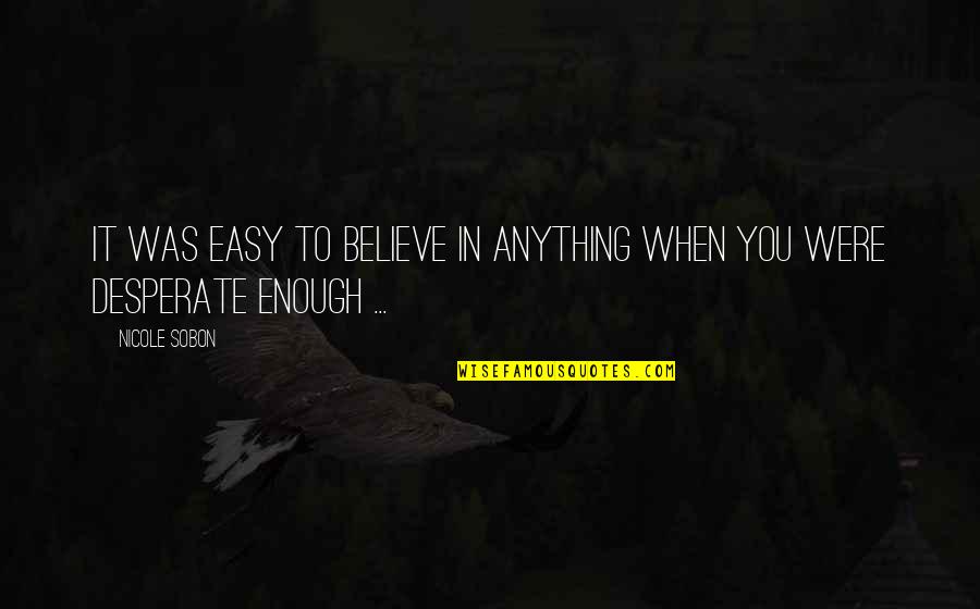 Eventualmente Significado Quotes By Nicole Sobon: It was easy to believe in anything when