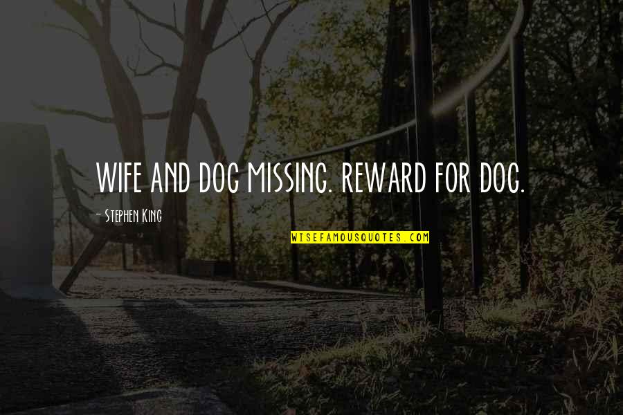 Eventualmente Significado Quotes By Stephen King: WIFE AND DOG MISSING. REWARD FOR DOG.