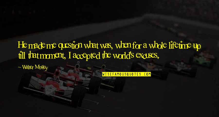 Eventualmente Significado Quotes By Walter Mosley: He made me question what was, when for