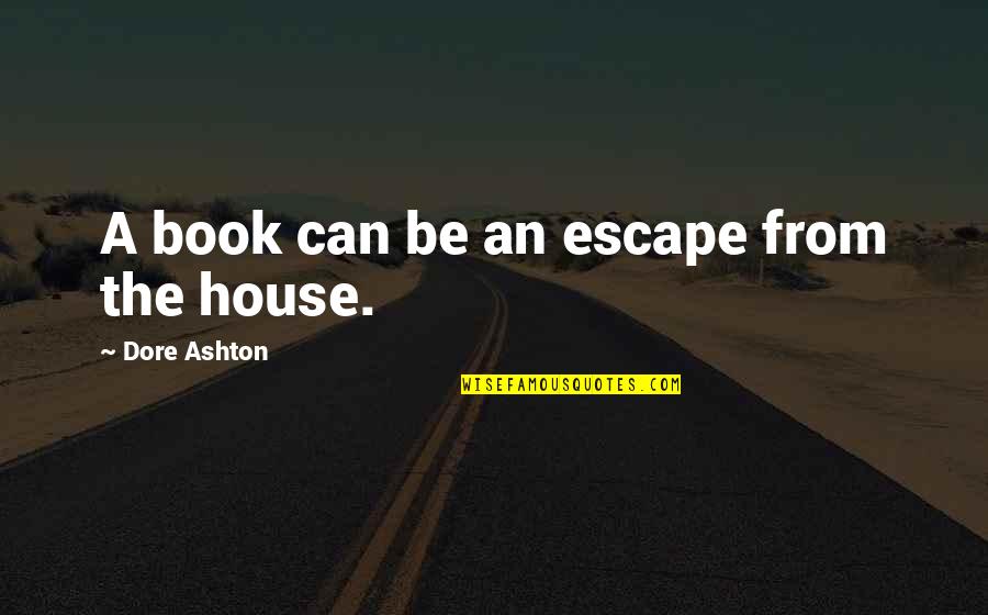 Eventully Quotes By Dore Ashton: A book can be an escape from the