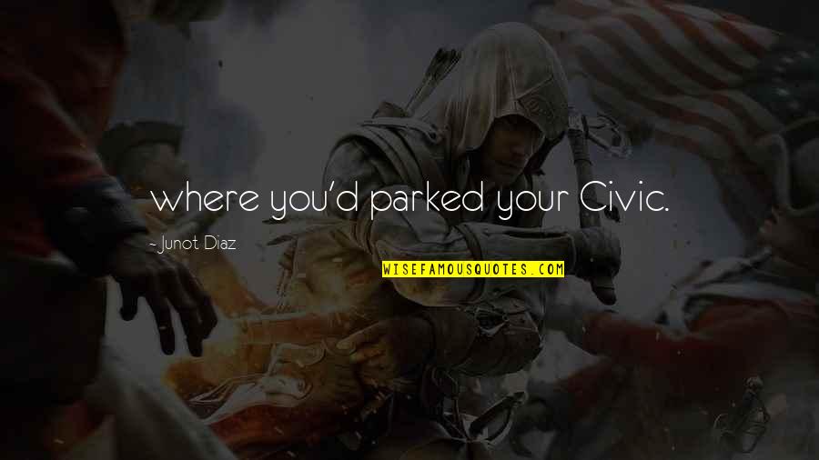 Eventully Quotes By Junot Diaz: where you'd parked your Civic.