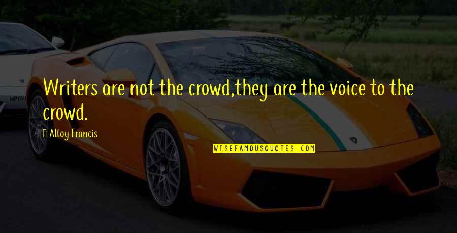 Eventus Quotes By Alloy Francis: Writers are not the crowd,they are the voice