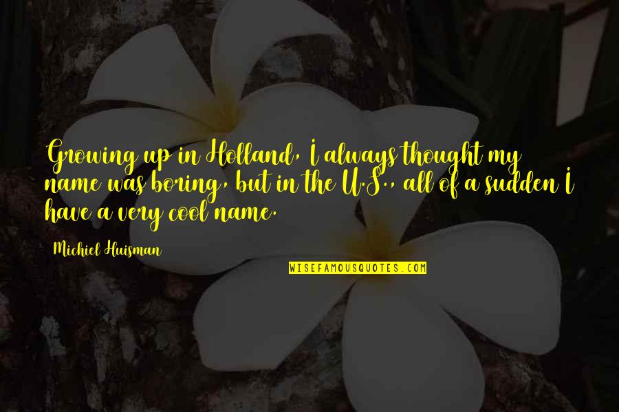 Eventyrparken Quotes By Michiel Huisman: Growing up in Holland, I always thought my Eventyrparken Quotes By Michiel Huisman: Growing up in Holland, I always thought my