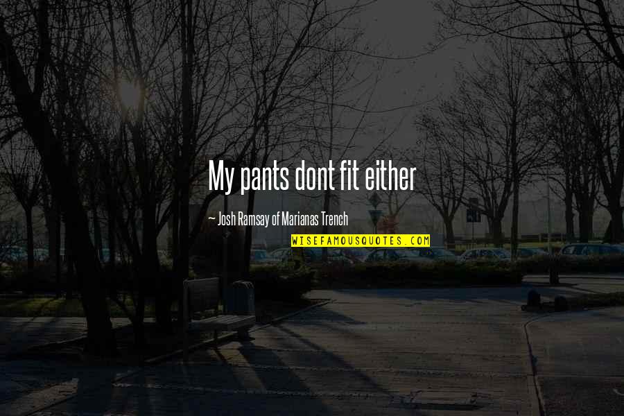 Ever After Tour Quotes By Josh Ramsay Of Marianas Trench: My pants dont fit either Ever After Tour Quotes By Josh Ramsay Of Marianas Trench: My pants dont fit either