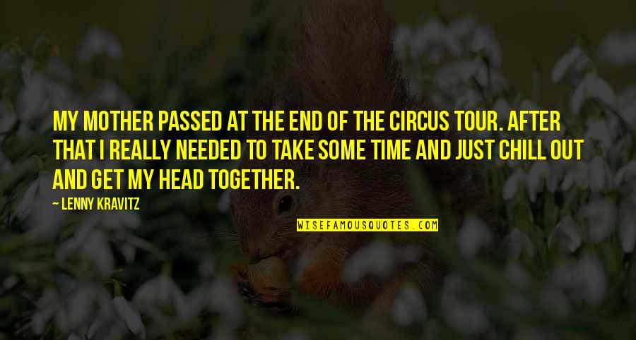 Ever After Tour Quotes By Lenny Kravitz: My mother passed at the end of the Ever After Tour Quotes By Lenny Kravitz: My mother passed at the end of the