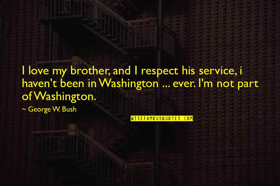 Ever Been In Love Quotes By George W. Bush: I love my brother, and I respect his