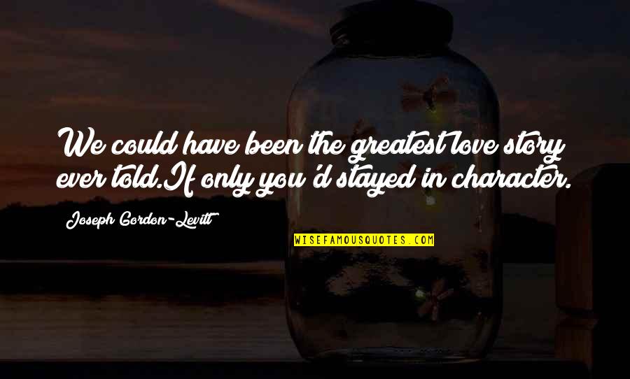 Ever Been In Love Quotes By Joseph Gordon-Levitt: We could have been the greatest love story