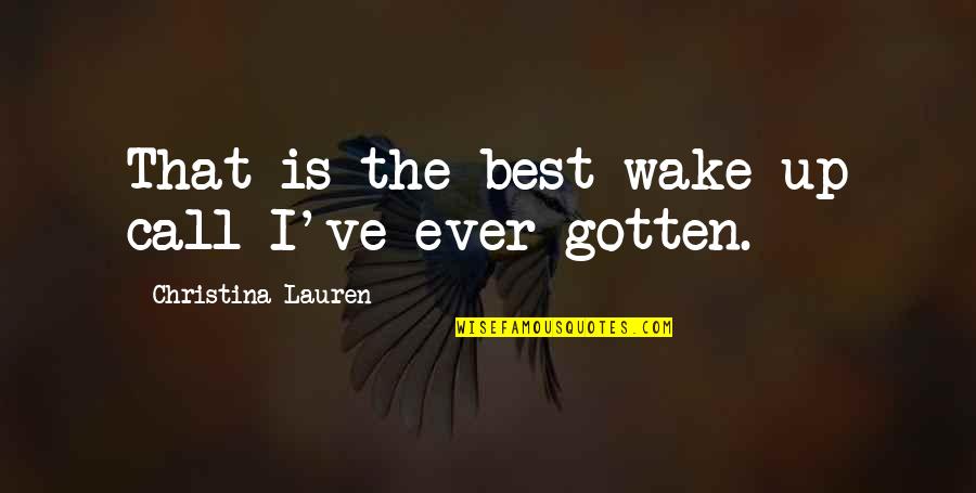 Ever Best Quotes By Christina Lauren: That is the best wake-up call I've ever