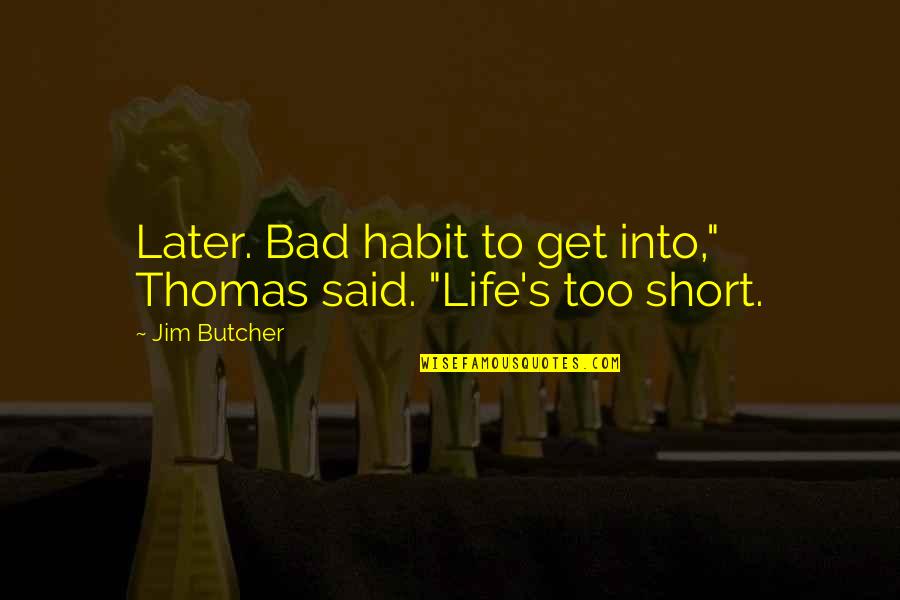Ever Best Short Quotes By Jim Butcher: Later. Bad habit to get into," Thomas said.