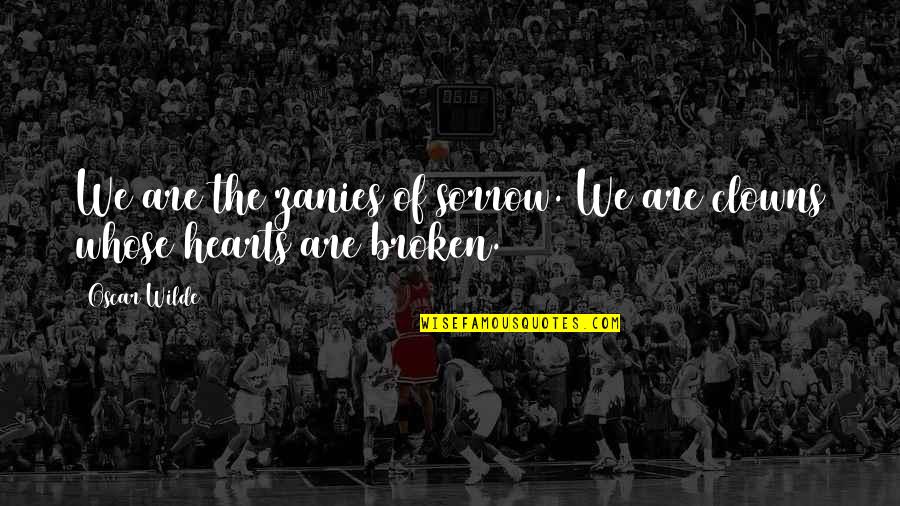 Ever Broken Heart Quotes By Oscar Wilde: We are the zanies of sorrow. We are