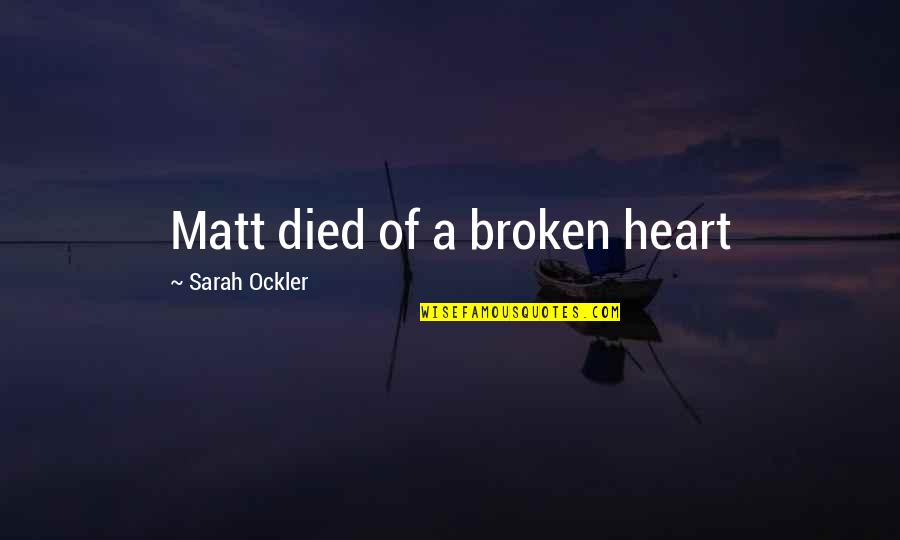 Ever Broken Heart Quotes By Sarah Ockler: Matt died of a broken heart Ever Broken Heart Quotes By Sarah Ockler: Matt died of a broken heart